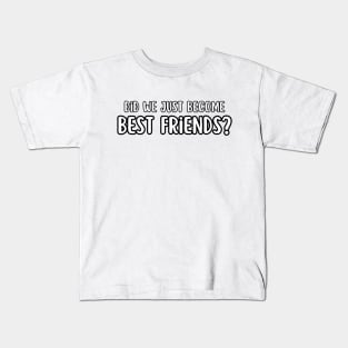 Did We Just Become Best Friends? Kids T-Shirt